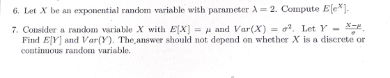 6. Let X be an exponential random variable with parameter 1 = 2. Compute E[ex]. = 7. Consider a random variable X with E[X] u
