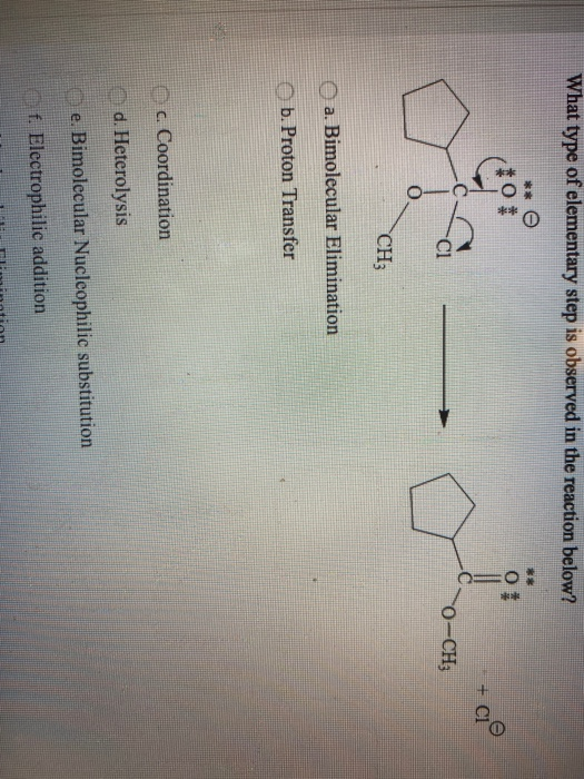 What type of elementary step is observed in the reaction below? O O. + a CI O-CH CH; a. Bimolecular Elimination b. Proton Tra