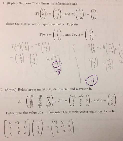1. (8 pts.) Suppose T is a linear transformation and -(1)-(C). --- () - 0 Solve the matrix vector equations below. Explain 2.