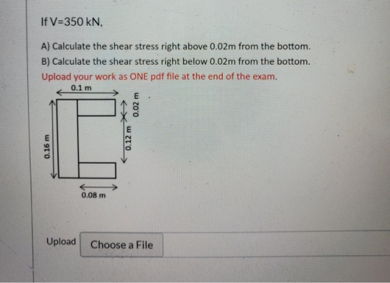 If V=350 KN, A) Calculate the shear stress right above 0.02m from the bottom. B) Calculate the shear stress right below 0.02m