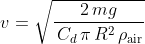 v=\sqrt{\frac{2\,mg}{\,C_{d}\,\pi\,R^{2}\,\rho_{\mathrm{air}}}}
