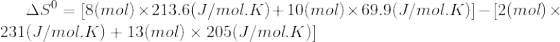 ASC = [8(mol) x 213.6(J/mol.K)+10(mol)x 69.9(J/mol.K)] – [2(mol) x 231(J/mol.K) + 13(mol) x 205(J/mol.K)]