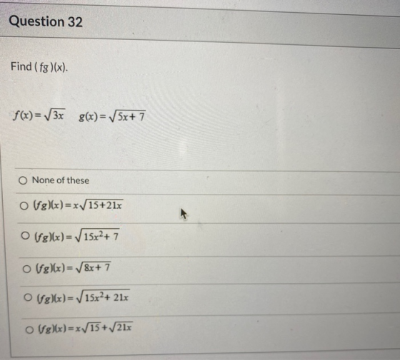 Question 32 Find (fg)(x). f(x)= 3x g(x)= 5x+ 7 O None of these olg)(x)=xV15+21x O (g)(x)= V15x2 + 7 o(g)(x)= V8x+ 7 O(g)(x)=