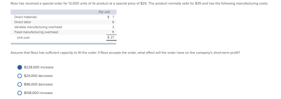Ross has received a special order for 12,000 units of its product at a special price of $25. The product normally sells for $