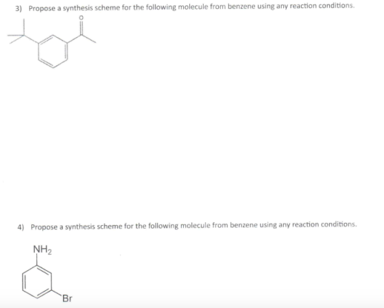 3) Propose a synthesis scheme for the following molecule from benzene using any reaction conditions. 4) Propose a synthesis s