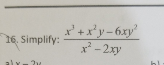 x² + x²y – 6xy? 16. Simplify: x² - 2xy aly bl