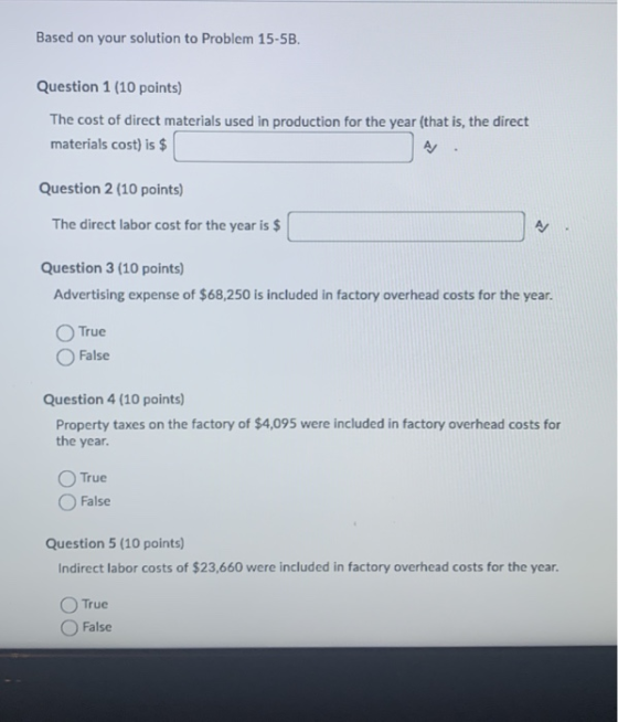 Based on your solution to Problem 15-5B. Question 1 (10 points) The cost of direct materials used in production for the year