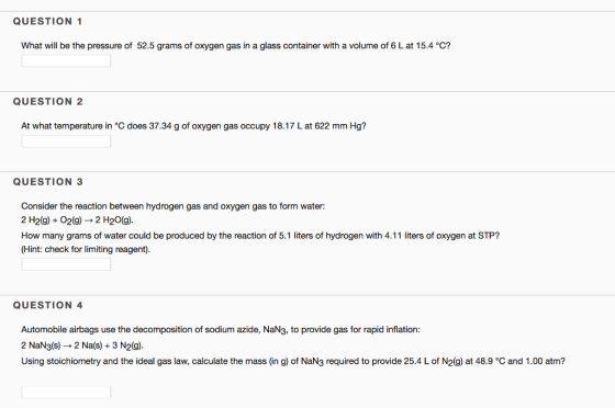 QUESTION 1 What will be the pressure of 52.5 grams of oxygen gas in a glass container with a volume of 6 L at 15.4 °C? QUESTI