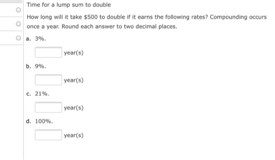 Time for a lump sum to double How long will it take $500 to double if it earns the following rates? Compounding occurs once a