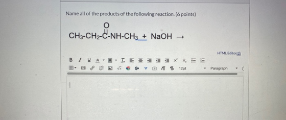 Name all of the products of the following reaction. (6 points) CH3-CH2-C-NH-CH3 + NaOH - WH-CH HTML Editora В І ОА IX E XXX,