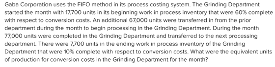 Gaba Corporation uses the FIFO method in its process costing system. The Grinding Department started the month with 17,700 units in its beginning work in process inventory that were 60% complete with respect to conversion costs. An additional 67,000 units were transferred in from the prior department during the month to begin processing in the Grinding Department. During the month 77,000 units were completed in the Grinding Department and transferred to the next processing department. There were 7,700 units in the ending work in process inventory of the Grinding Department that were 10% complete with respect to conversion costs, what were the equivalent units of production for conversion costs in the Grinding Department for the month?