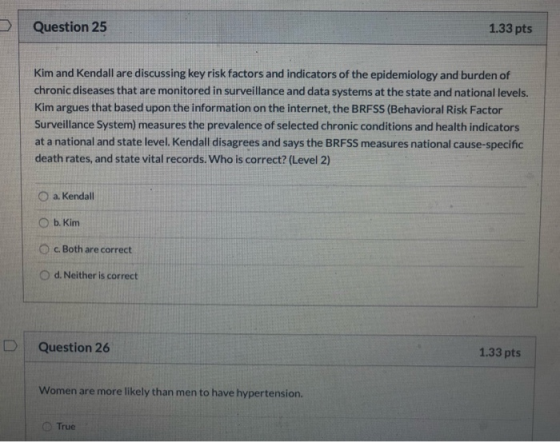 Question 25 1.33 pts Kim and Kendall are discussing key risk factors and indicators of the epidemiology and burden of chronic