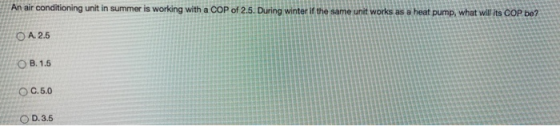 An air conditioning unit in summer is working with a COP of 2.5. During winter if the same unit works as a heat pump, what wi