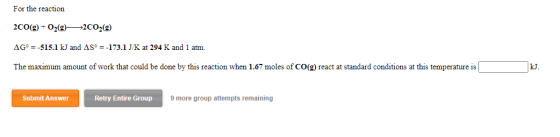 For the reaction 2CO(g) + O2(g) +2C02(g) AG° = -515.1 kJ and AS = -173.1 J/K at 294 K and 1 atm. The maximum amount of work t