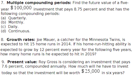 7. Multiple compounding periods: Find the future value of a five- vear $100,000 investment that pays 8.75 percent and that ha