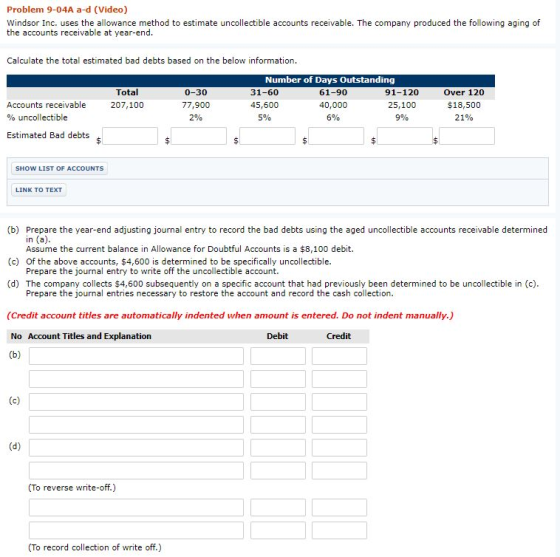 Problem 9-04A a-d (Video) Windsor Inc. uses the allowance method to estimate uncollectible accounts receivable. The company p