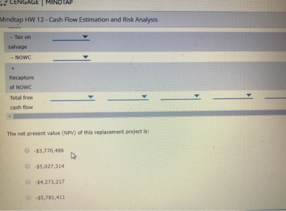 *CENGAGE | MINDTAP Mindtap HW 12 - Cash Flow Estimation and Risk Analysis - Tax on salvage - NOWC Recapture of NOWC Total fre