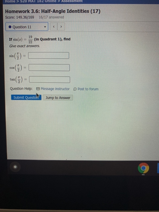 Home > 520 MAI 182 Online > Assessment Homework 3.6: Half-Angle Identities (17) Score: 149.36/169 16/17 answered • Question 1