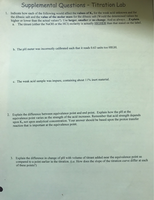 Supplemental Questions - Titration Lab, 1. Indicate how each of the following would affect the values of K, for the weak acid