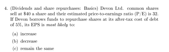 4. (Dividends and share repurchases: Basics) Devon Ltd. common shares sell at $40 a share and their estimated price-to-earnin