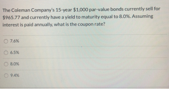 The Coleman Companys 15-year $1,000 par-value bonds currently sell for $965.77 and currently have a yield to maturity equal