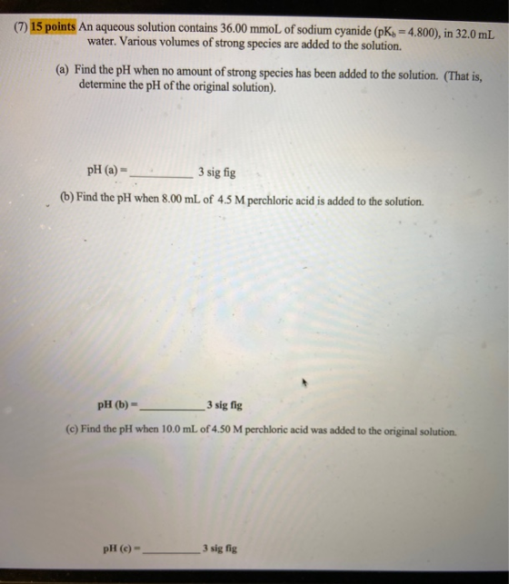 (7) 15 points An aqueous solution contains 36.00 mmol of sodium cyanide (pK. - 4.800). in 32.0 mL water. Various volumes of s