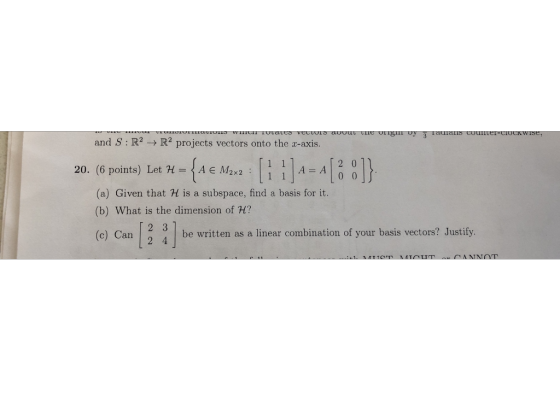 uiaL1 Wi and S : R2 → R2 projects vectors onto the z-axis. 2 0 20. (6 points) Let H= AEM2x2 : (a) Given that H is a subspace,