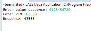 <terminated> LA2a [Java Application] C:Program Files Enter value sequence: 0123456789 Enter PIN: HELLO Response: 43556