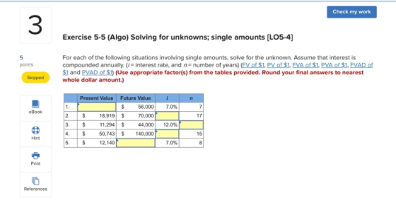 Check my work Exercise 5-5 (Algo) Solving for unknowns; single amounts (LO5-4) points For each of the following situations in