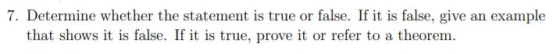 7. Determine whether the statement is true or false. If it is false, give an example that shows it is false. If it is true, p