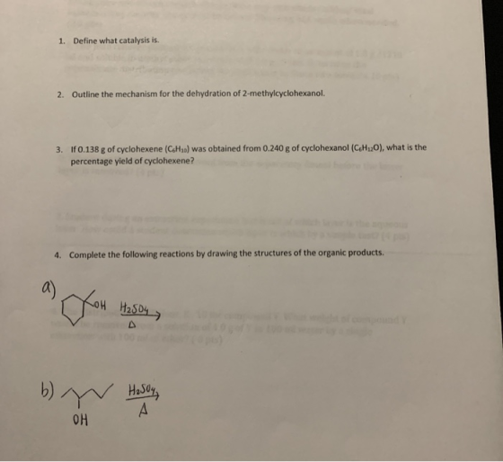 1. Define what catalysis is. 2. Outline the mechanism for the dehydration of 2-methylcyclohexanol. 3. If 0.138 g of cyclohexe