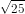 \sqrt{25}