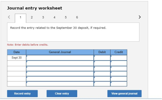 Journal entry worksheet 2 3 4 5 6 Record the entry related to the September 30 deposit, if required. Note: Enter debits befor