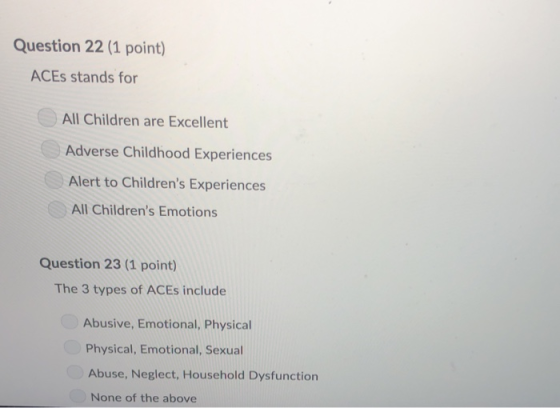 Question 22 (1 point) ACES stands for All Children are Excellent Adverse Childhood Experiences Alert to Childrens Experience