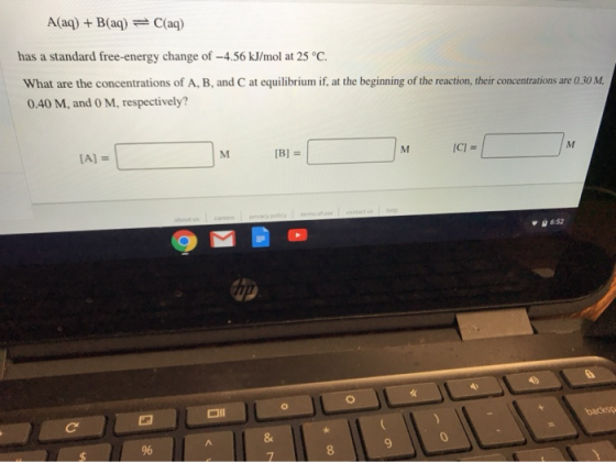 A(aq) + B(aq) = C(aq) has a standard free-energy change of -4.56 kJ/mol at 25°C. What are the concentrations of A, B, and C a