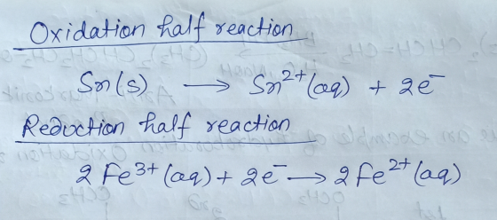 Oxidation half reaction Son(s) - Son 2+ (aq) + z ł Reduction half reaction a Fe 3+ (aq) + 2ē - 2 Fe 2+ (aq)