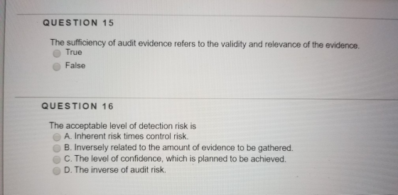 QUESTION 15 The sufficiency of audit evidence refers to the validity and relevance of the evidence. O True False QUESTION 16