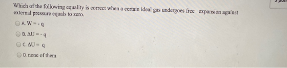Which of the following equality is correct when a certain ideal gas undergoes free expansion against external pressure equals
