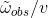 \tilde{\omega}_{obs}/v