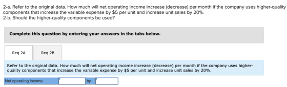 2-a. Refer to the original data. How much will net operating income increase (decrease) per month if the company uses higher-