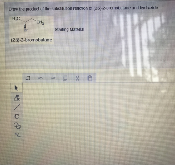 Draw the product of the substitution reaction of (2S)-2-bromobutane and hydroxide H3C. -CH₃ Starting Material (2S)-2-bromobut