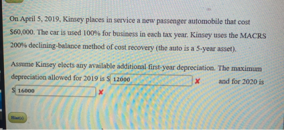 On April 5, 2019, Kinsey places in service a new passenger automobile that cost $60,000. The car is used 100% for business in