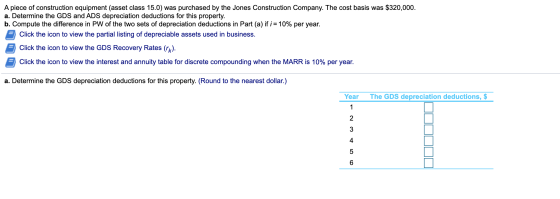 A piece of construction equipment (asset class 15.0) was purchased by the Jones Construction Company. The cost basis was $320