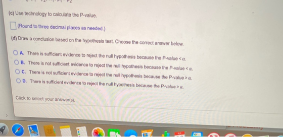 (c) Use technology to calculate the P-value. (Round to three decimal places as needed.) (d) Draw a conclusion based on the hy