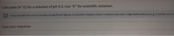 Calculate [HO] for a solution of pH 4.3. Use E for scientific notation. Respond with the correct number of significant figu