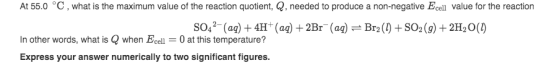 At 55.0 °C, what is the maximum value of the reaction quotient, Q. needed to produce a non-negative Ecell value for the react