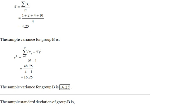 ·r = 1+2+4+10 = 4 .25 The sample variance for group B is, N-1 48.75 4-1 - 16.25 The sample variance for group B is 16.25 The sample standard deviation of group B is,