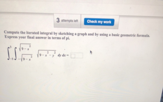 3 attempts left Check my work Compute the iterated integral by sketching a graph and by using a basic geometric formula, Expr