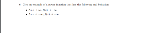 6. Give an example of a power function that has the following end behavior: • As a 00, f(x) +- • As →-00, f(x) +-