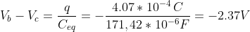 V_b - V_c = \frac{q}{C_{eq}} = -\frac{ 4.07*10^{-4} \, C}{171,42*10^{-6} F} = - 2.37 V
